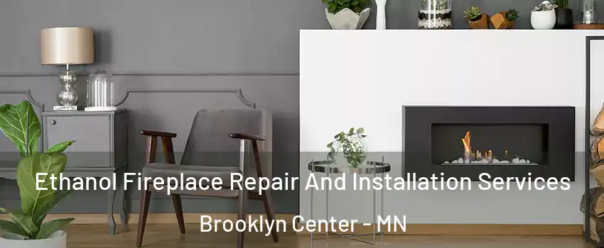  Ethanol Fireplace Repair And Installation Services Brooklyn Center - MN