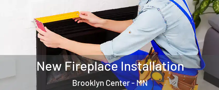New Fireplace Installation Brooklyn Center - MN