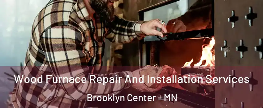  Wood Furnace Repair And Installation Services Brooklyn Center - MN